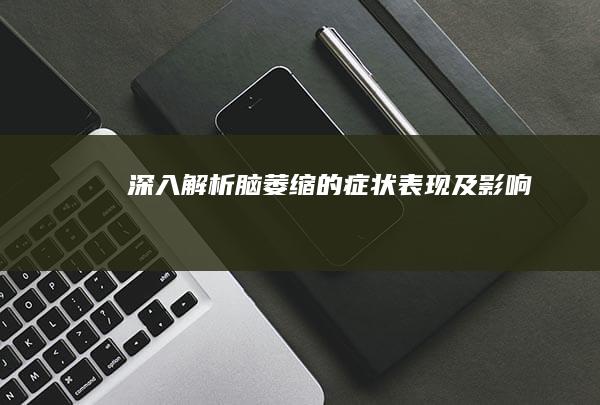 深入解析：脑萎缩的症状表现及影响